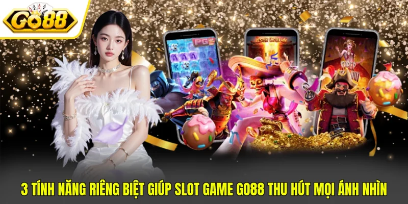 3 tính năng riêng biệt giúp Slot game Go88 thu hút mọi ánh nhìn
