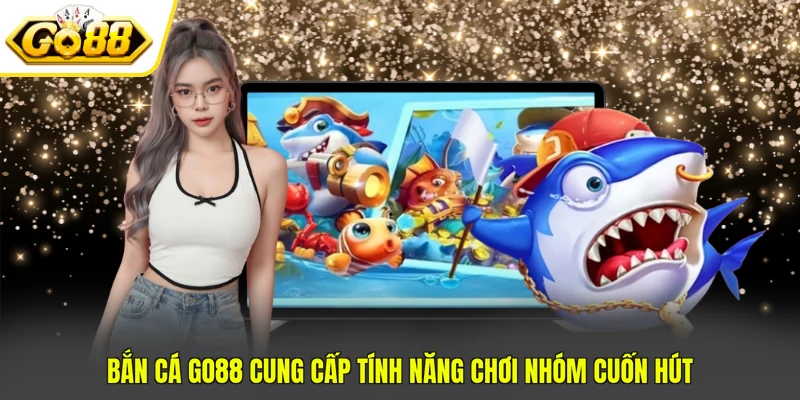 Bắn Cá Go88 - Cập Nhật 4 Tính Năng Quan Trọng Trong Game 1 Bắn Cá Go88 - Cập Nhật 4 Tính Năng Quan Trọng Trong Game