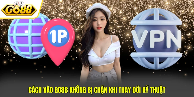 Cách Vào GO88 Không Bị Chặn Thành Công 100% Ngay Lần Đầu 3 Cách vào GO88 không bị chặn khi thay đổi kỹ thuật