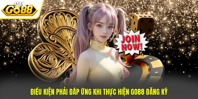 GO88 Đăng Ký - Thao Tác Nhanh Gọn, Bảo Mật Cực Cao 2 Điều kiện phải đáp ứng khi thực hiện GO88 đăng ký