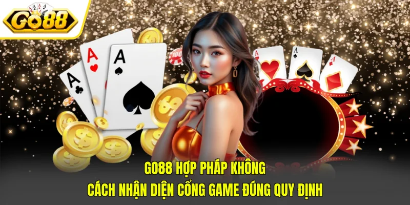 GO88 hợp pháp không - Cách nhận diện cổng game đúng quy định