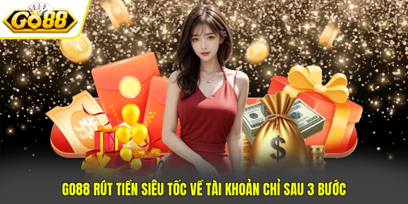 GO88 Rút Tiền Siêu Tốc Về Tài Khoản Chỉ Sau 3 Bước