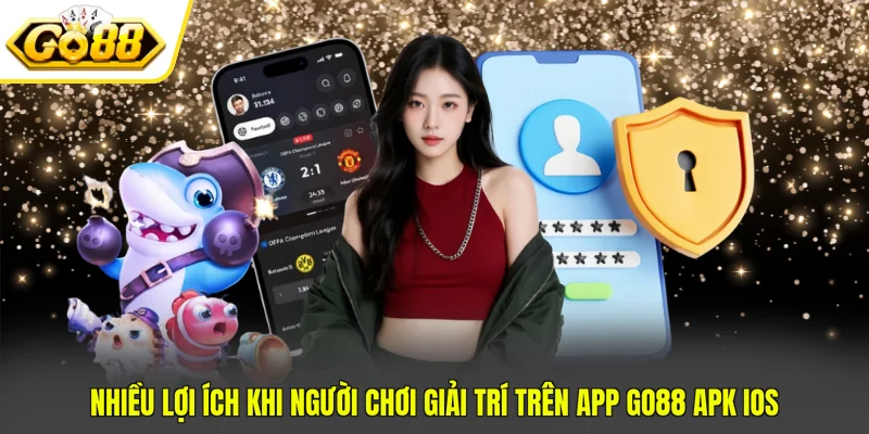 App GO88 APK IOS - Cách Tải Và Cài Đặt Nhanh Trong 3 Phút 3 Nhiều lợi ích khi người chơi giải trí trên app GO88 APK iOS