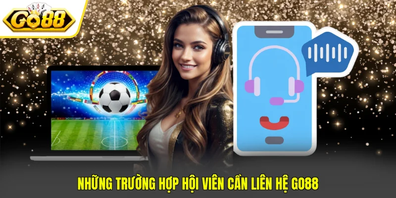 Những trường hợp hội viên cần liên hệ GO88