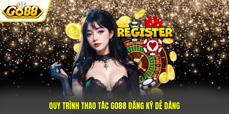 GO88 Đăng Ký - Thao Tác Nhanh Gọn, Bảo Mật Cực Cao 3 Quy trình thao tác GO88 đăng ký dễ dàng