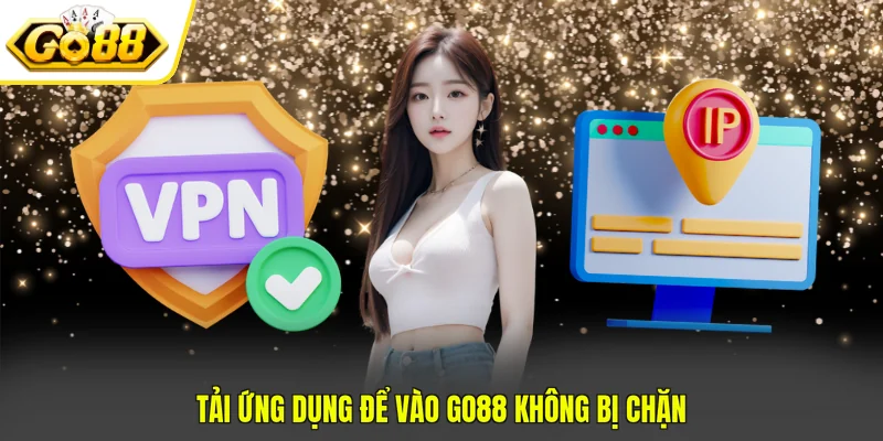Cách Vào GO88 Không Bị Chặn Thành Công 100% Ngay Lần Đầu 4 Tải ứng dụng để vào GO88 không bị chặn