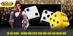 Tài Xỉu GO88 - Hướng Dẫn Cách Chơi Hiệu Quả Cho Người Mới