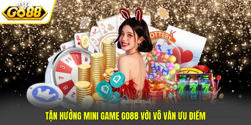 Tận hưởng mini game Go88 với vô vàn ưu điểm