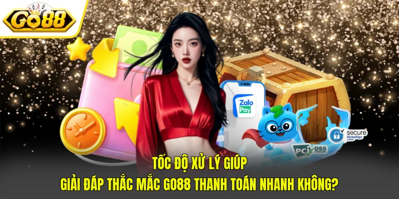 Tốc độ xử lý giúp giải đáp thắc mắc Go88 thanh toán nhanh không