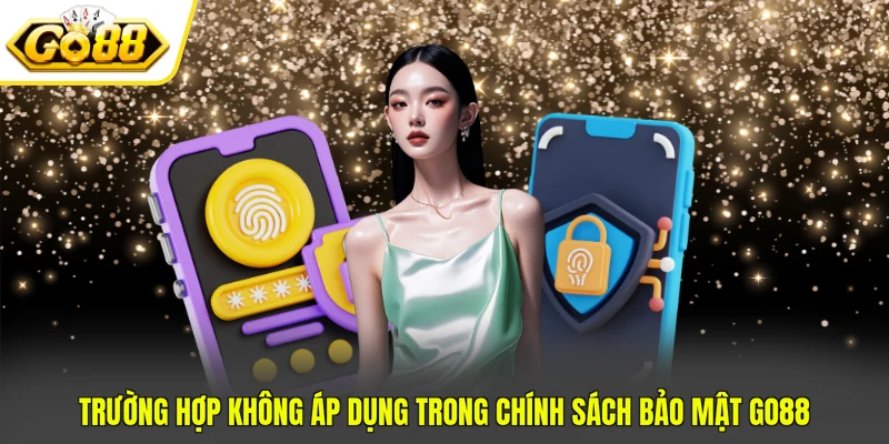 Trường hợp không áp dụng trong chính sách bảo mật GO88