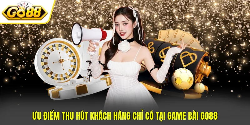 Game Bài Go88 - 4 Ưu Điểm Nổi Bật Thu Hút Mọi Ánh Nhìn 3 Ưu điểm thu hút khách hàng chỉ có tại Game bài Go88