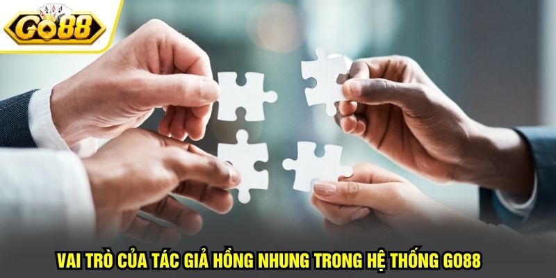 Vai trò của tác giả Hồng Nhung trong hệ thống GO88 
